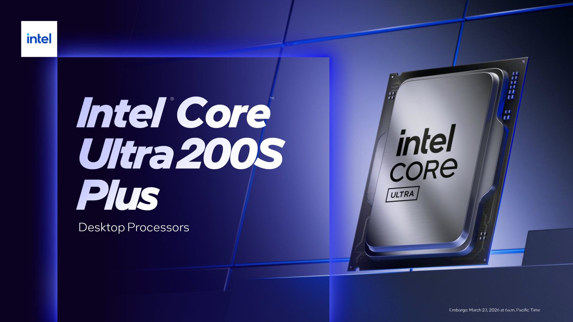 The image displays an Intel Core Ultra 200S Plus processor with 'Desktop Processors' and 'Embargo: March 23, 2026 at 6 a.m. Pacific Time' text on a futuristic blue background.